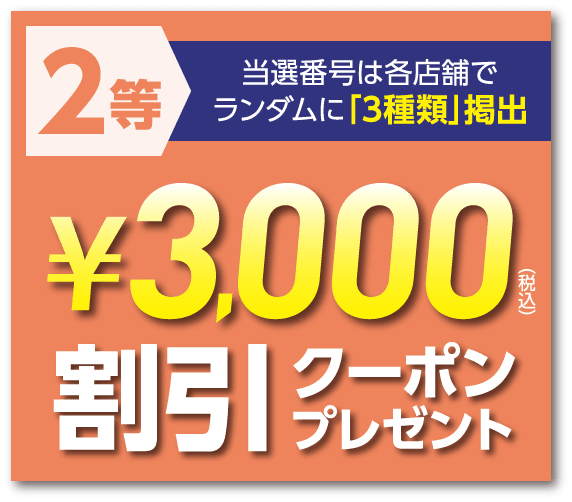 2等 当選番号は各店舗でランダムに「3種類」掲出 ¥3,000(税込)割引クーポンプレゼント